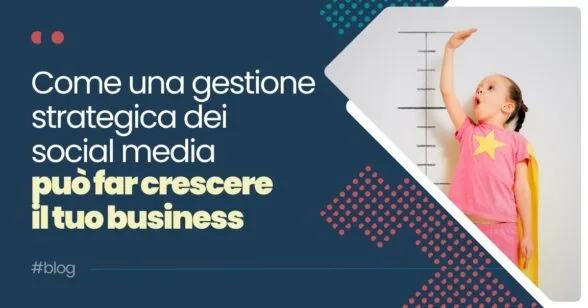 Copertina articolo - Come una gestione strategica dei social media può far crescere il tuo business